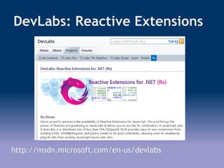 DevLabs: Reactive Extensions
http://msdn.microsoft.com/en-us/devlabs
 