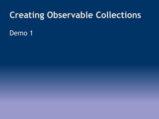 Creating Observable Collections
Demo 1
 