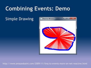 Combining Events: Demo
Simple Drawing
http://www.amazedsaint.com/2009/11/linq-to-events-more-on-net-reactive.html
 