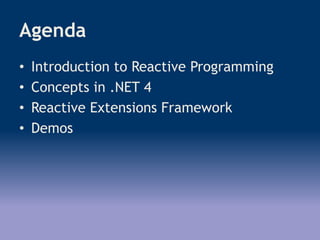 Agenda
• Introduction to Reactive Programming
• Concepts in .NET 4
• Reactive Extensions Framework
• Demos
 