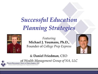 Successful Education Planning Strategies Featuring Michael J. Youmans, Ph.D., Founder of  College Prep Express &  Daniel Friedman , CEO   of  Wealth Management Group of NA, LLC 