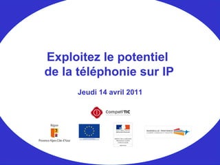 Jeudi 14 avril 2011
Exploitez le potentiel
de la téléphonie sur IP
 