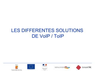 LES DIFFERENTES SOLUTIONS
DE VoIP / ToIP
 