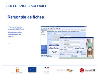 Remontée de fiches
LES SERVICES ASSOCIES
Transfert d'appels
avec suivi de la fiche,
Routage selon les
compétences des
agents,
...
 