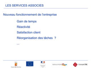 Nouveau fonctionnement de l’entreprise
Gain de temps
Réactivité
Satisfaction client
Réorganisation des tâches ?
...
LES SERVICES ASSOCIES
 