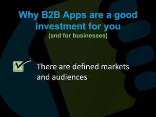 Why B2B Apps are a good investment for you (and for businesses)There are defined markets and audiences