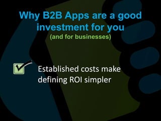 Why B2B Apps are a good investment for you (and for businesses)Established costs make defining ROI simpler