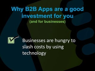 Why B2B Apps are a good investment for you (and for businesses)Businesses are hungry to slash costs by using technology