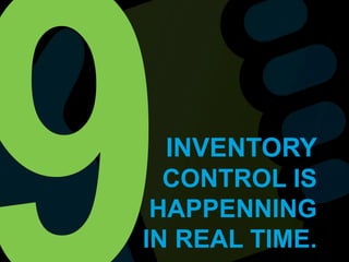 9INVENTORY   CONTROL IS HAPPENNING IN REAL TIME.