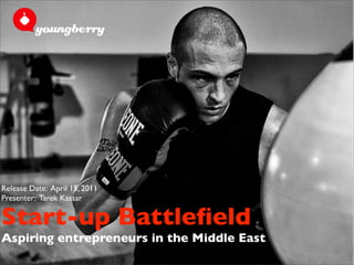 Release Date: April 15, 2011
Presenter: Tarek Kassar

Start-up Battleﬁeld
Aspiring entrepreneurs in the Middle East
 