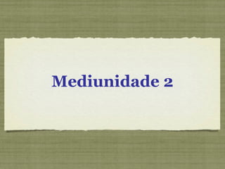 Mediunidade 2
 