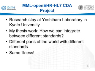 Real ExperiencesVirgen del Rocío HospitalHL7 CDA can be archetyped. Archetypes can be used as templates for HL7.HL7 CDA has some characteristics that do not follow Object Oriented Modelling, but are XML Schema specifications. Archetypes are only applicable to OO models, so some tweaks had to be implemented.LinkEHR can use CDA archetypes to generate valid CDA instances of existing data.30