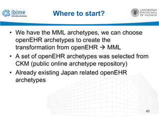 Mapping to other standardsOnly MML clinical modules need to be mapped, support module classes will be inserted on the archetypes before mappingA project was proposed: mapping between openEHR-MML-HL7 CDATransform data from MML and HL7 CDA into openEHR XML data and store it with opereffa41