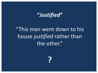 “ Justified ” “This man went down to his house  justified  rather than the other.” ? 