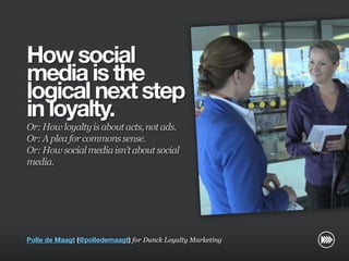 How social
                       media is the
                       logical next step
                       in loyalty....
