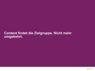 Content findet die Zielgruppe. Nicht mehr umgekehrt.