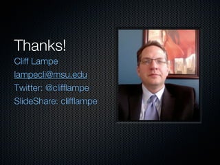 Thanks!
Cliff Lampe
lampecli@msu.edu
Twitter: @clifflampe
SlideShare: clifflampe
 
