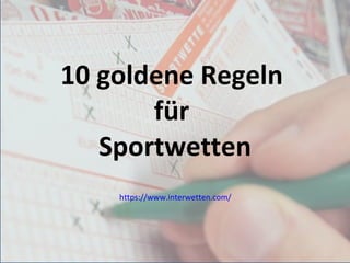 10 goldene Regeln  für  Sportwetten https://www.interwetten.com/   
