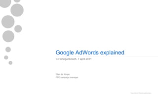 Google AdWords explained
„s-Hertogenbosch, 7 april 2011




Ellen de Kimpe
PPC campaign manager




                                 Easy Internet Marketing proprietary
 