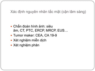 Xác định nguyên nhân tắc mật (cận lâm sàng)<br />Chẩn đoán hình ảnh: siêu âm, CT, PTC, ERCP, MRCP, EUS…<br />Tumor maker: ...
