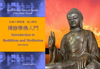 Buddhist Association of Canada Cham Shan Temple 加拿大佛教會   湛山精舍　禪修學佛入門  Introduction to  Buddhism and Meditation 2011/04/23 