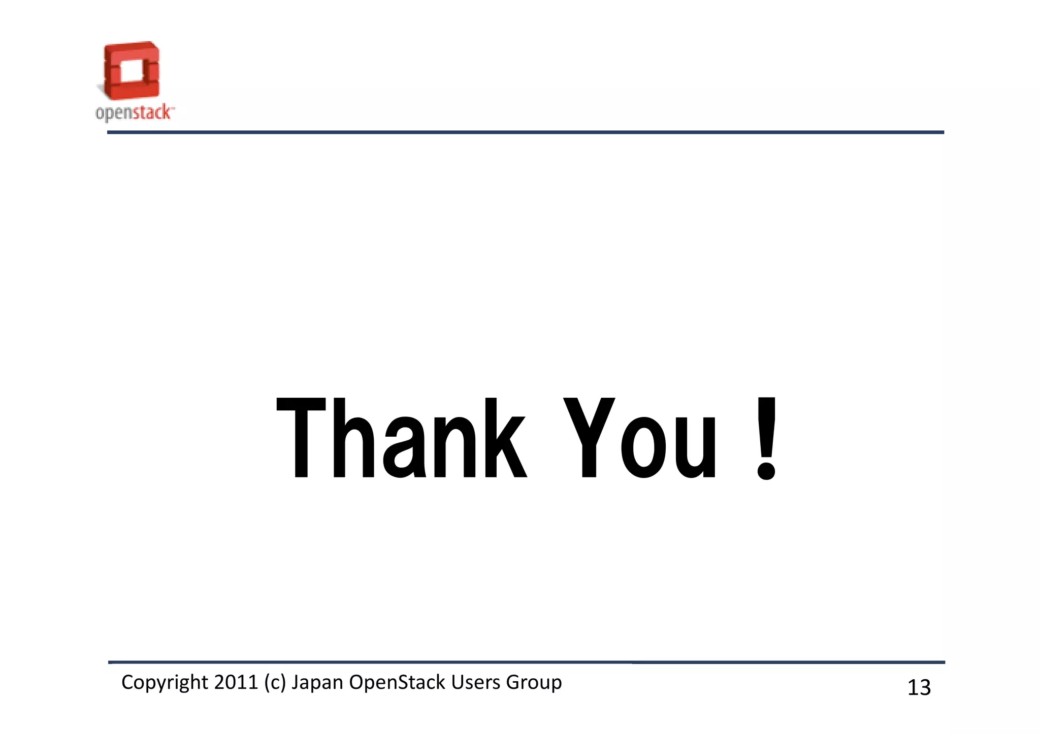 Thank You !

Copyright 2011 (c) Japan OpenStack Users Group
                   Masanori Itoh.                13
 