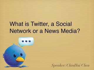 What is Twitter, a Social
Network or a News Media?
Speaker: ChinHui Chen
 