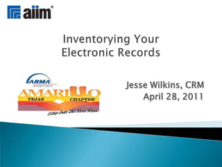 Inventorying Your Electronic Records Jesse Wilkins, CRM April 28, 2011 