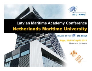 Latvian M iti
 L t i Maritime Academy Conference
                A d     C f
Netherlands Maritime University
                              y

                     Riga, 28th of A il 2011
                     Ri          f April
                             Maurice Jansen
 