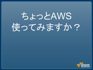 ちょっとAWS
使ってみますか？
 