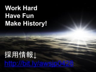 Work Hard
Have Fun
Make History!



採用情報↓
http://bit.ly/awsjp0428
 