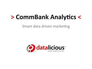 >	
  CommBank	
  Analy-cs	
  <	
  
     Smart	
  data	
  driven	
  marke-ng	
  
 