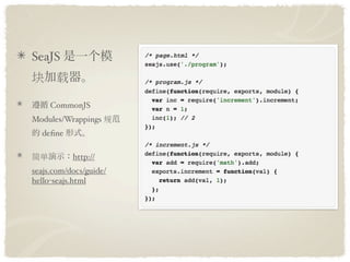 SeaJS
     

     CommonJS
Modules/Wrappings 
  de?ne

         http://
seajs.com/docs/guide/
hello-seajs.html
 