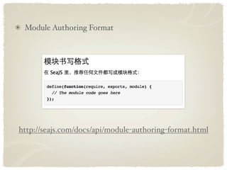 Module Authoring Format




http://seajs.com/docs/api/module-authoring-format.html
 