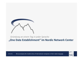 Gründung an einem Tag in jeder Sprache
 „One Date Establishment“ im Nordic Network Center



29.06.2011   We accompany the market entry of international companies in their native language.
 