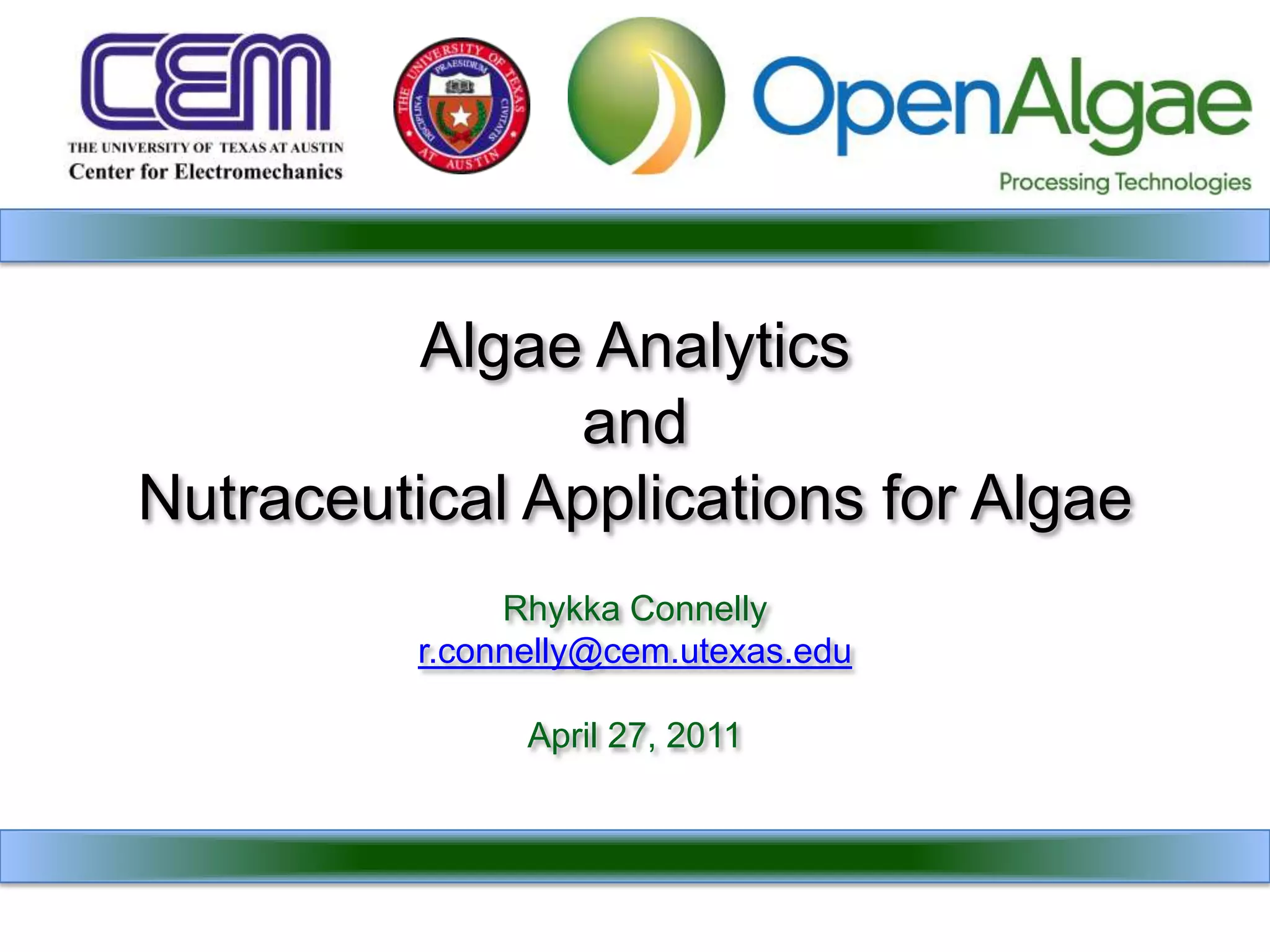 Algae Analytics and Nutraceutical Applications for AlgaeRhykka Connellyr.connelly@cem.utexas.eduApril 27, 2011