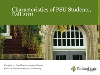 Characteristics of PSU Students,
         Fall 2011




Compiled by: David Burgess, Associate Director
Office of Institutional Research and Planning
 