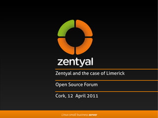 Zentyal and the case of Limerick

Open Source Forum

Cork, 12 April 2011


  Linux small business server
 