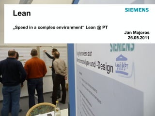 Lean „ Speed in a complex environment“ Lean @ PT Jan Majoros 26.05.2011 