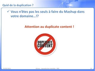 03/05/11Activis - reproduction interdite - XNC8Optimiser le contenu « mashé »Se reposer sur les piliers du référencementSoignez vos balises titleDe façon automatique