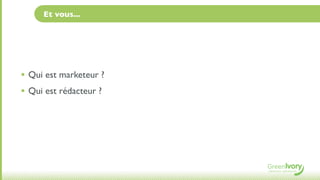 Et vous...




• Qui est marketeur ?
• Qui est rédacteur ?
 