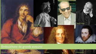 Naguib Mahfouz
                                                            ,‫ﳒﻴﺐ ﻣﺤﻔﻮﻅ‬




                                                                         Victor Hugo
                       Mark Twain




Embauchons de grands auteurs!
Molière                             Voltaire                             Shakespeare
 