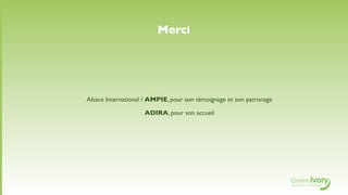 Merci




Alsace International / AMPIE, pour son témoignage et son patronage

                    ADIRA, pour son accueil
 
