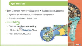 Qui suis-je?


• Jean Georges Perrin ● @jgperrin ● facebook.com/jgperrin
    ‣ Ingénieur en informatique, Conférencier, Entrepreneur

    ‣ Travaille dans le Web depuis 1994

•
    ‣ Fabricant outils e-marketing

    ‣ HQ situé à :                , Alsace
    ‣ Filiale à Durham, NC, USA
 