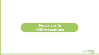 Focus sur le
référencement
 