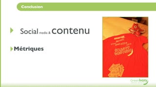 Conclusion




‣   Social media & contenu

‣Métriques
 