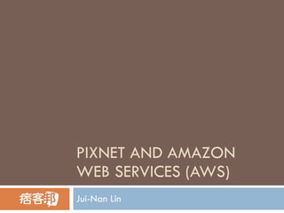 PIXNET AND AMAZON WEB SERVICES (AWS) Jui-Nan Lin 
