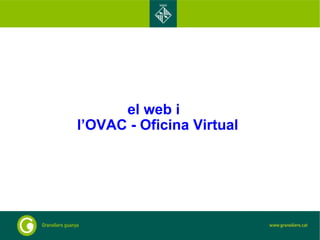 <ul><li>el web i   </li></ul><ul><li>l’OVAC - Oficina Virtual </li></ul>