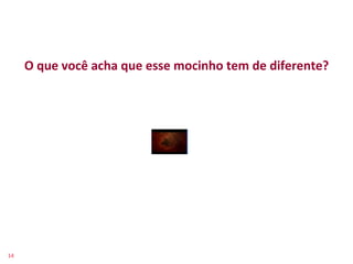 O	
  que	
  você	
  acha	
  que	
  esse	
  mocinho	
  tem	
  de	
  diferente?	
  




14	
  
 