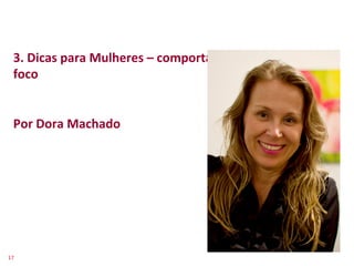 3.	
  Dicas	
  para	
  Mulheres	
  –	
  comportamento/aFtudes/
    foco	
  
    	
  
    	
  
    Por	
  Dora	
  Machado	
  




17	
  
 